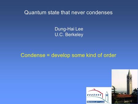Dung-Hai Lee U.C. Berkeley Quantum state that never condenses Condense = develop some kind of order.