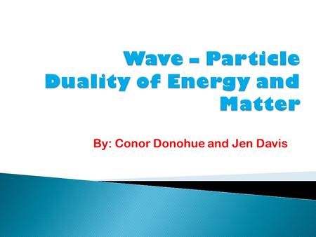 By: Conor Donohue and Jen Davis. Waves are everywhere. But what makes a wave a wave? What characteristics, properties, or behaviors are shared by all.