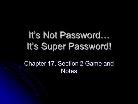 It’s Not Password… It’s Super Password! Chapter 17, Section 2 Game and Notes.