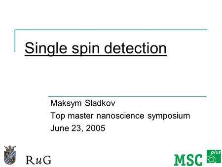 Single spin detection Maksym Sladkov Top master nanoscience symposium June 23, 2005.