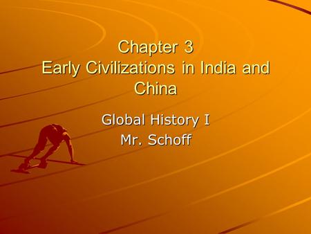 Chapter 3 Early Civilizations in India and China Global History I Mr. Schoff.