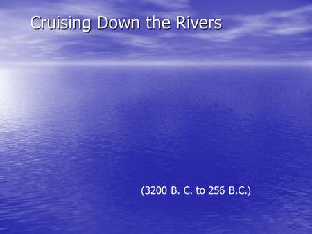 Cruising Down the Rivers (3200 B. C. to 256 B.C.).