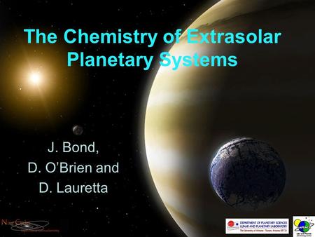 The Chemistry of Extrasolar Planetary Systems J. Bond, D. O’Brien and D. Lauretta.