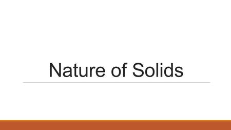 Nature of Solids. Crystalline Solids Solid in which the representative particles exist in a highly ordered, repeating pattern. Most solids are crystalline.