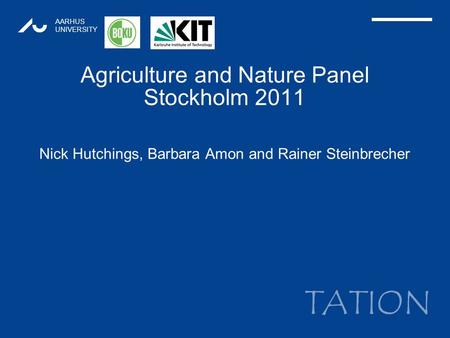 TATION AARHUS UNIVERSITY Agriculture and Nature Panel Stockholm 2011 Nick Hutchings, Barbara Amon and Rainer Steinbrecher 1.