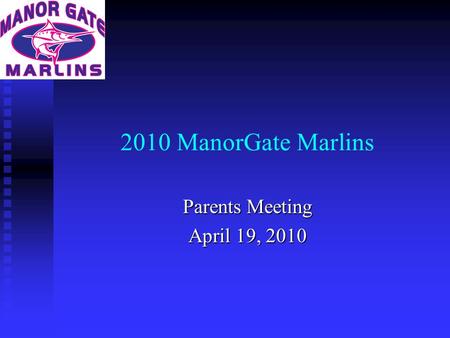 2010 ManorGate Marlins Parents Meeting April 19, 2010.