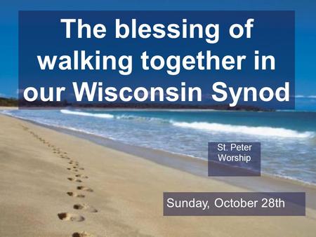 The blessing of walking together in our Wisconsin Synod St. Peter Worship Sunday, October 28th.