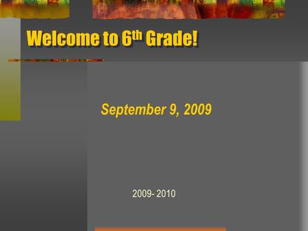 Welcome to 6 th Grade! September 9, 2009 2009- 2010.