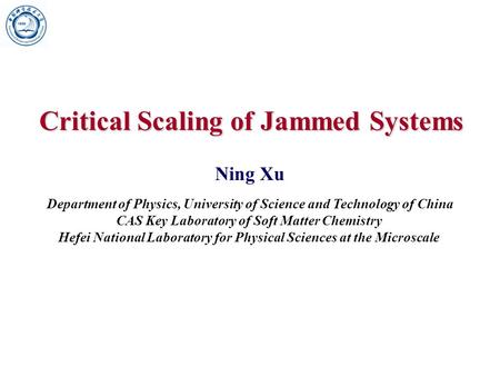 Critical Scaling of Jammed Systems Ning Xu Department of Physics, University of Science and Technology of China CAS Key Laboratory of Soft Matter Chemistry.