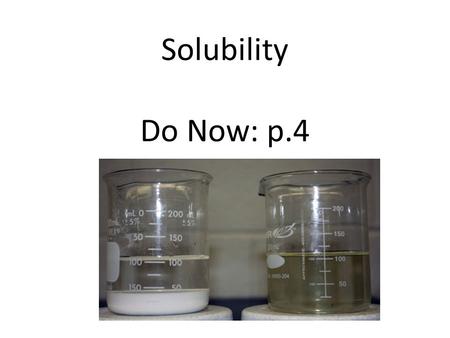 Solubility Do Now: p.4. Remember…likes dissolve like Things that dissolve in water – Soluble ionic – Acids (ex HCl) – Bases (ex. NaOH) – Polar covalent.