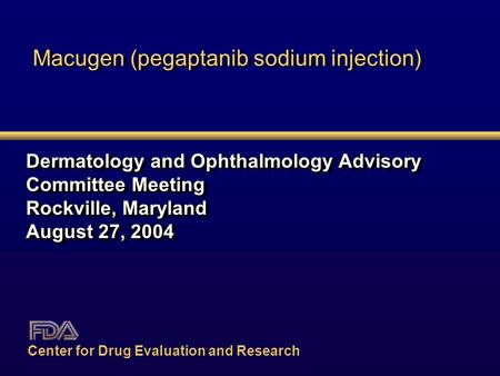 Macugen (pegaptanib sodium injection) Dermatology and Ophthalmology Advisory Committee Meeting Rockville, Maryland August 27, 2004 Dermatology and Ophthalmology.