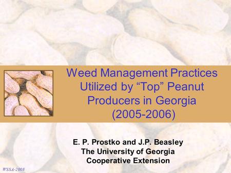 Weed Management Practices Utilized by “Top” Peanut Producers in Georgia (2005-2006) E. P. Prostko and J.P. Beasley The University of Georgia Cooperative.