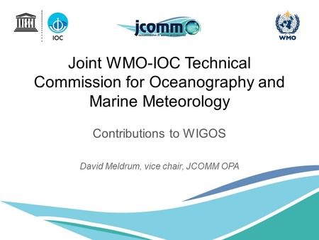 Joint WMO-IOC Technical Commission for Oceanography and Marine Meteorology Contributions to WIGOS David Meldrum, vice chair, JCOMM OPA.