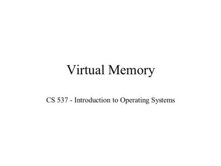 Virtual Memory CS 537 - Introduction to Operating Systems.