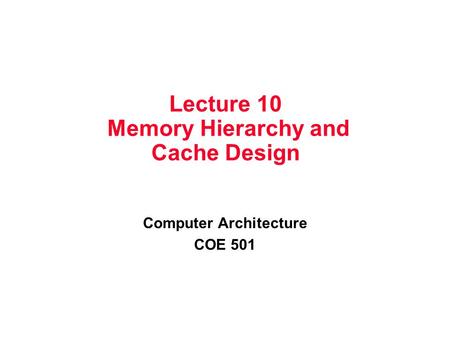 Lecture 10 Memory Hierarchy and Cache Design Computer Architecture COE 501.