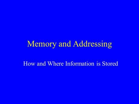 Memory and Addressing How and Where Information is Stored.