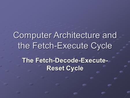 Computer Architecture and the Fetch-Execute Cycle