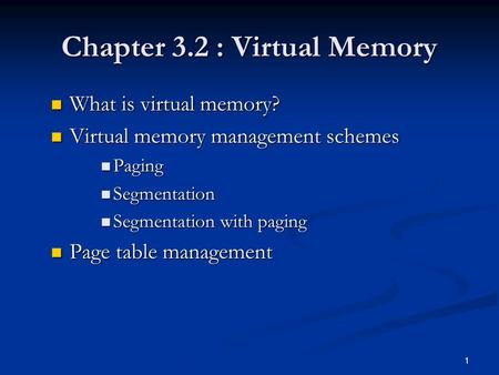1 Chapter 3.2 : Virtual Memory What is virtual memory? What is virtual memory? Virtual memory management schemes Virtual memory management schemes Paging.