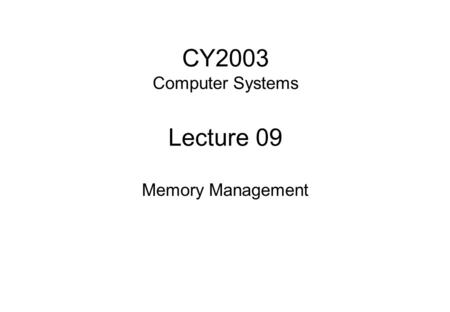 CY2003 Computer Systems Lecture 09 Memory Management.
