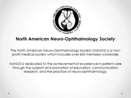 North American Neuro-Ophthalmology Society The North American Neuro-Ophthalmology Society (NANOS) is a non- profit medical society which includes over.