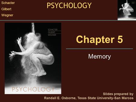 Chapter 5 Memory Slides prepared by Randall E. Osborne, Texas State University-San Marcos PSYCHOLOGY Schacter Gilbert Wegner.