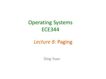 Operating Systems ECE344 Ding Yuan Paging Lecture 8: Paging.