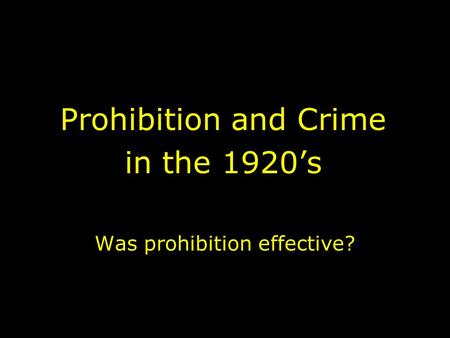Was prohibition effective? Prohibition and Crime in the 1920’s.