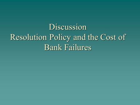 Discussion Resolution Policy and the Cost of Bank Failures.