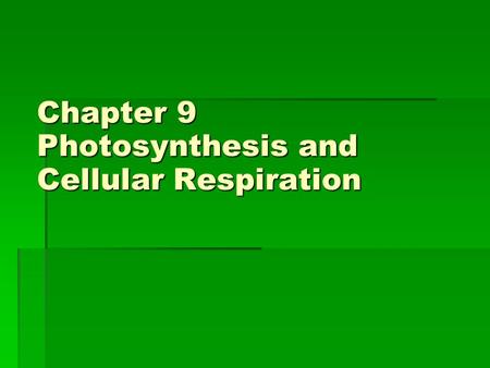 Chapter 9 Photosynthesis and Cellular Respiration
