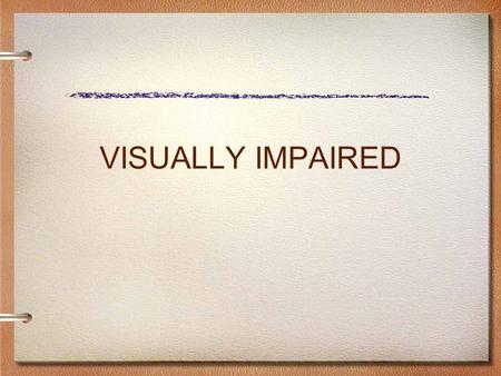 VISUALLY IMPAIRED. ELIGIBILITY CRITERIA VISUALLY IMPAIRED 1.A medical eye report documenting a visual acuity of 20/70 or less in the better eye after.