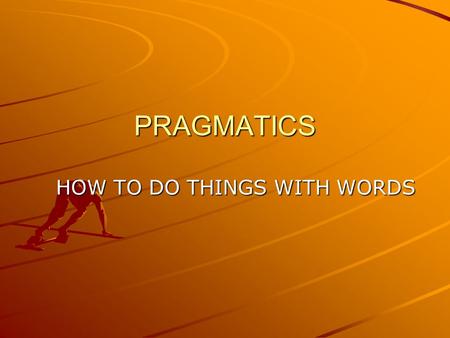 PRAGMATICS HOW TO DO THINGS WITH WORDS. What is Pragmatics? Pragmatics is the study of invisible meaning. Identifying what is meant but not said. J. L.