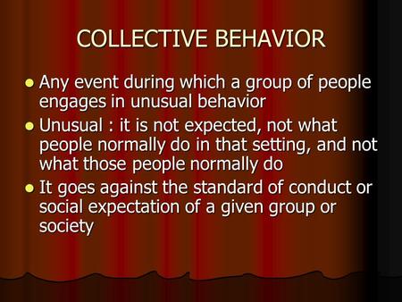 COLLECTIVE BEHAVIOR Any event during which a group of people engages in unusual behavior Any event during which a group of people engages in unusual behavior.