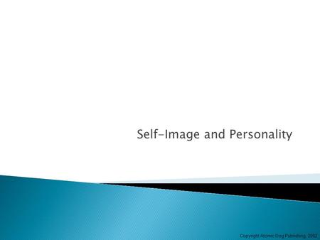 Copyright Atomic Dog Publishing, 2002 Self-Image and Personality.