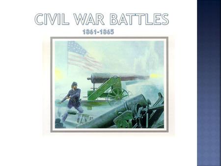  5 th Grade Students will be learning about three major battles of the Civil War As you read about each battle you will be recording information on the.