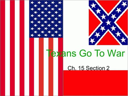 Texans Go To War Ch. 15 Section 2. Civil War Begins The Civil War begins in April 1861 at Fort Sumter in Charleston Harbor, South Carolina. Confederate.