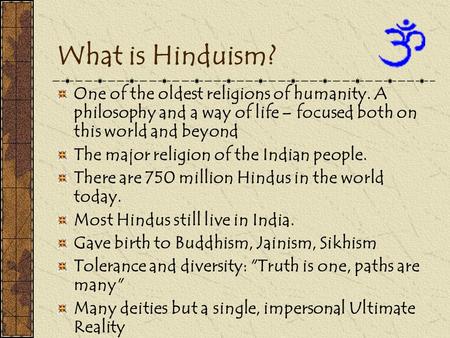 What is Hinduism? One of the oldest religions of humanity. A philosophy and a way of life – focused both on this world and beyond The major religion of.