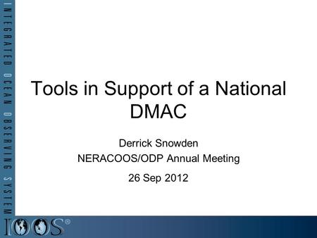 Tools in Support of a National DMAC Derrick Snowden NERACOOS/ODP Annual Meeting 26 Sep 2012.