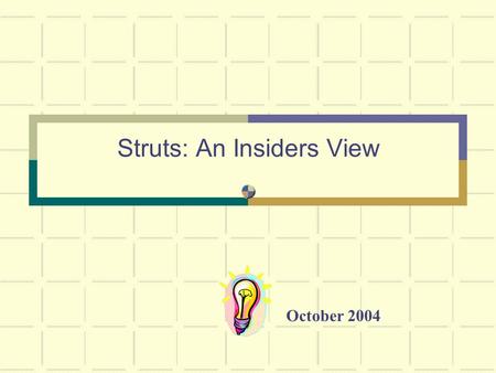 Struts: An Insiders View October 2004. Abstract Struts is the de facto standard framework for Java web applications, but where did it come from, and where.