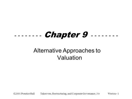 ©2001 Prentice Hall Takeovers, Restructuring, and Corporate Governance, 3/e Weston - 1 - - - - - - - - Chapter 9 - - - - - - - - Alternative Approaches.