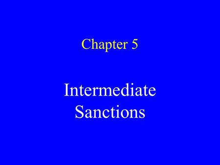 Chapter 5 Intermediate Sanctions Alternatives to incarceration Operated by probation/parole agencies No need to create new bureaucracies More punitive.