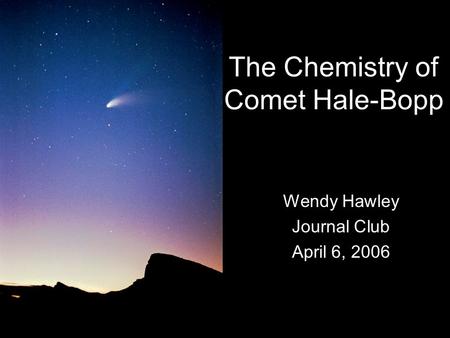 The Chemistry of Comet Hale-Bopp Wendy Hawley Journal Club April 6, 2006.