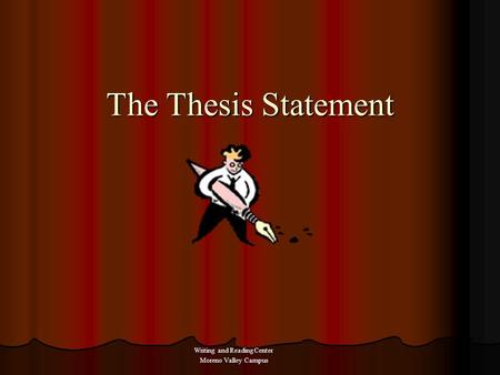 The Thesis Statement Writing and Reading Center Moreno Valley Campus Moreno Valley Campus.