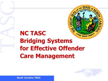 North Carolina TASC NC TASC Bridging Systems for Effective Offender Care Management.
