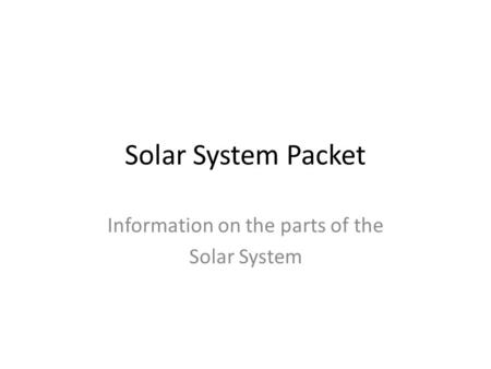 Solar System Packet Information on the parts of the Solar System.