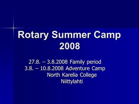 Rotary Summer Camp 2008 27.8. – 3.8.2008 Family period 3.8. – 10.8.2008 Adventure Camp North Karelia College Niittylahti.