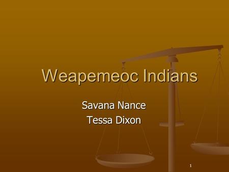 1 Weapemeoc Indians Savana Nance Tessa Dixon. 2 History The Weapemeoc first appear in history in the narratives of the Raleigh colony of 1585-86. Later.