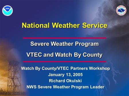 National Weather Service Severe Weather Program VTEC and Watch By County Severe Weather Program VTEC and Watch By County Watch By County/VTEC Partners.