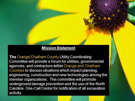 Mission Statement The Orange/Chatham County Utility Coordinating Committee will provide a forum for utilities, governmental agencies, and contractors within.