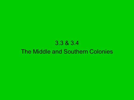 3.3 & 3.4 The Middle and Southern Colonies.  Maryland oBecame home to Catholics from England who could not worship as they wanted in England  Named.