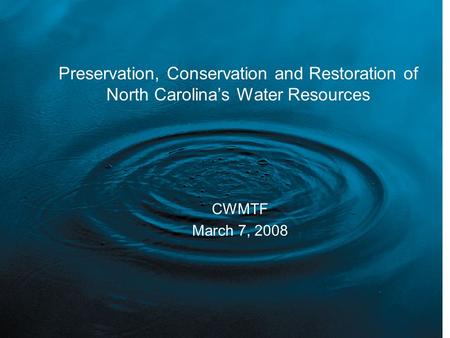 Preservation, Conservation and Restoration of North Carolina’s Water Resources CWMTF March 7, 2008.